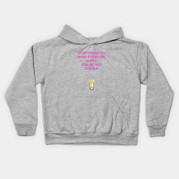 Stop trying to make everyone happy, you 're not tequila Kids Hoodie by ZOO OFFICIAL